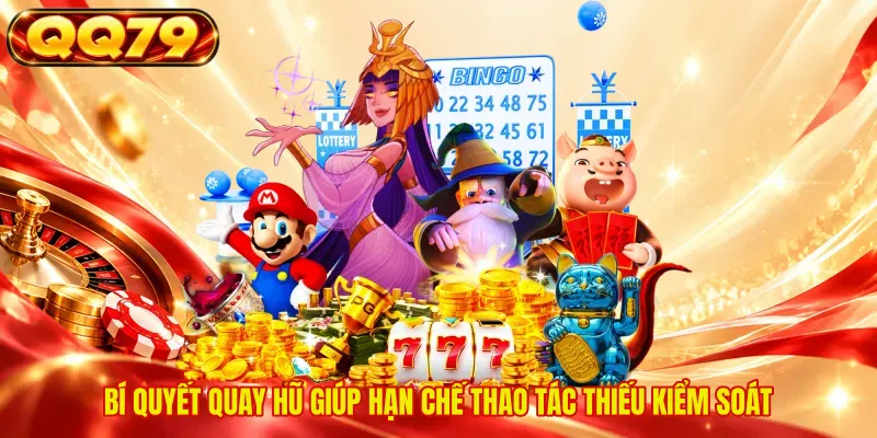 Bí quyết quay hũ giúp hạn chế thao tác thiếu kiểm soát