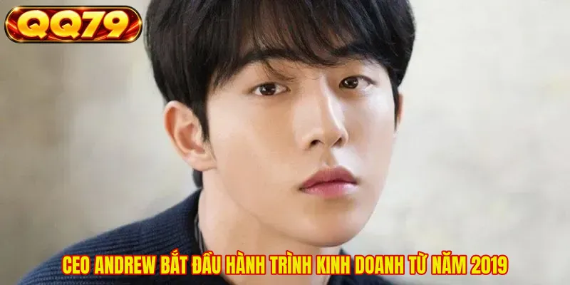 CEO ANDREW bắt đầu hành trình kinh doanh từ năm 2019
