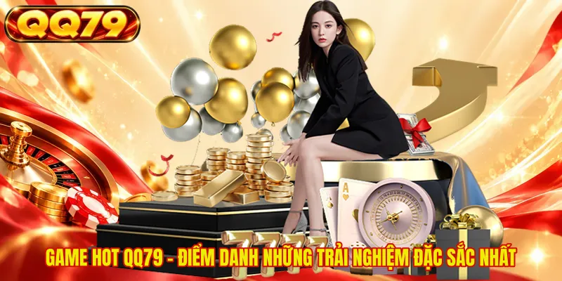 Game Hot QQ79 - Điểm Danh Những Trải Nghiệm Đặc Sắc Nhất