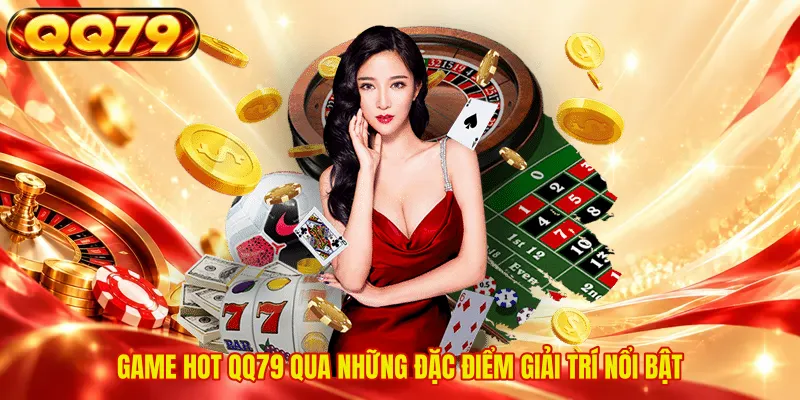 Game hot QQ79 qua những đặc điểm giải trí nổi bật 