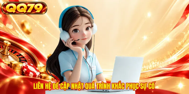 Liên hệ để cập nhật quá trình khắc phục sự cố 