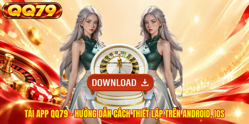 Tải App QQ79 - Hướng Dẫn Cách Thiết Lập Trên Android, iOS