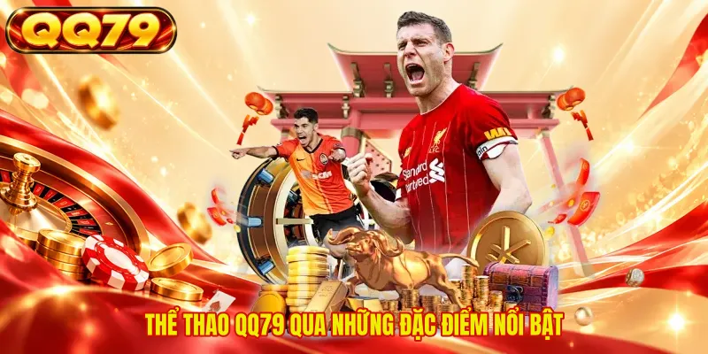 Thể thao QQ79 qua những đặc điểm nổi bật 