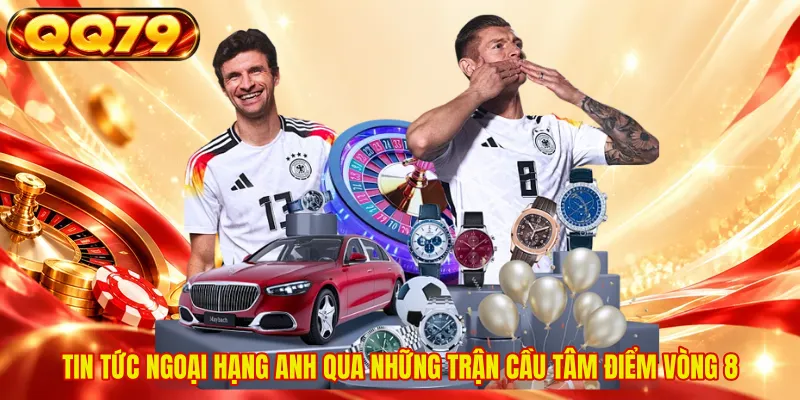 Tin tức Ngoại Hạng Anh qua những trận cầu tâm điểm vòng 8 