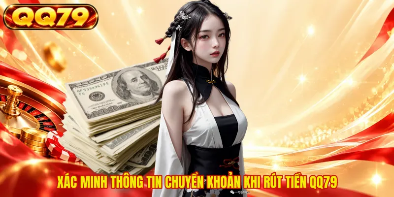 Xác minh thông tin chuyển khoản khi rút tiền QQ79 