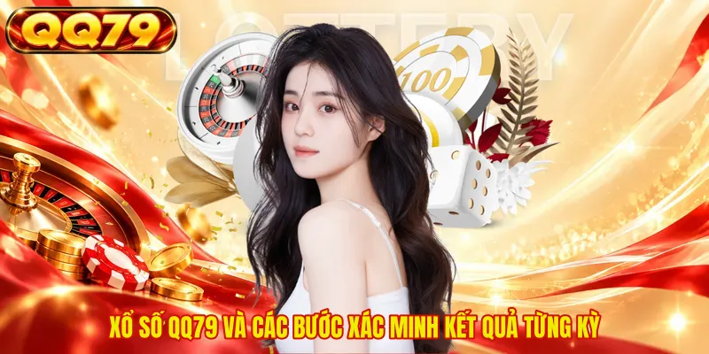 Xổ số QQ79 và các bước xác minh kết quả từng kỳ