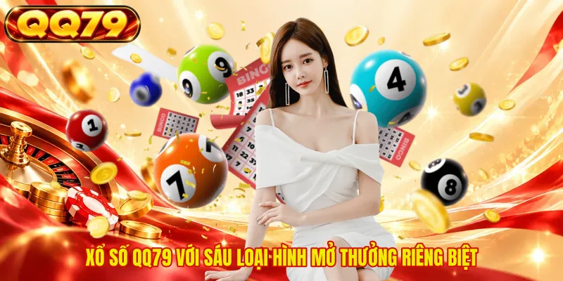 Xổ số QQ79 với sáu loại hình mở thưởng riêng biệt
